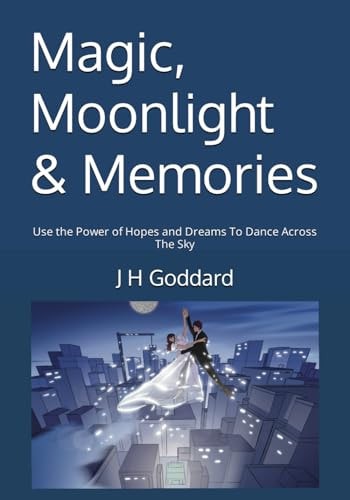Magic, Moonlight & Memories Use the Power of Hopes and Dreams To Dance Across The Sky