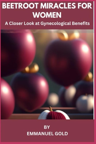 Beetroot Miracles for Women A Closer Look at Gynecological Benefit