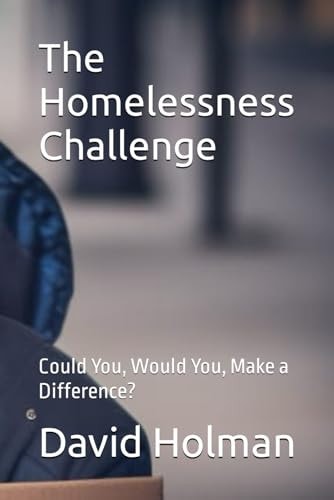 The Homelessness Challenge Could You, Would You, Make a Difference?