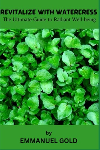 Revitalize with Watercress The Ultimate Guide to Radiant Well-being