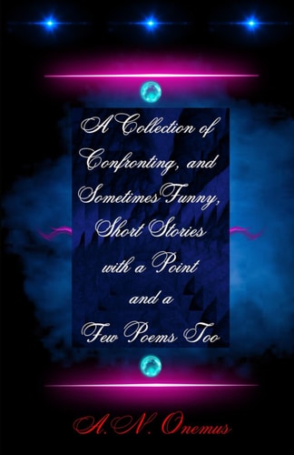 A Collection of Confronting, and Sometimes Funny, Short Stories with a Point and a Few Poems Too
