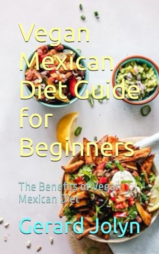 Vegan Mexican Diet Guide for Beginners The Benefits of Vegan Mexican Diet