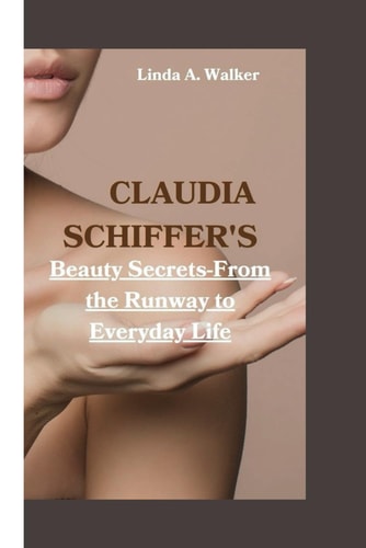 Claudia Schiffer's Beauty Secrets-From the Runway to Everyday Life