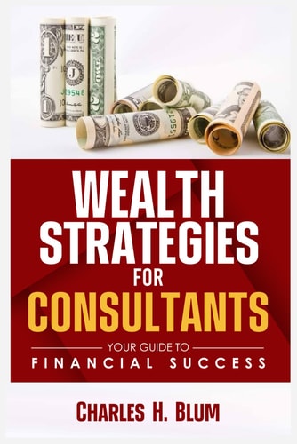 Wealth Strategies For Consultants Your Guide to Financial Success