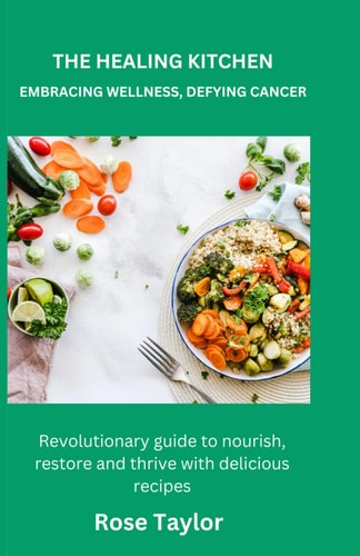 The Healing Kitchen Embracing Wellness, Defying Cancer.