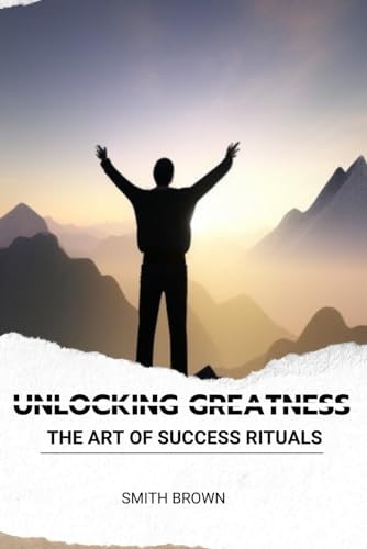 Unlocking Greatness The Art of Success Rituals
