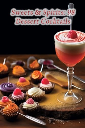 Sweets & Spirits 98 Dessert Cocktails