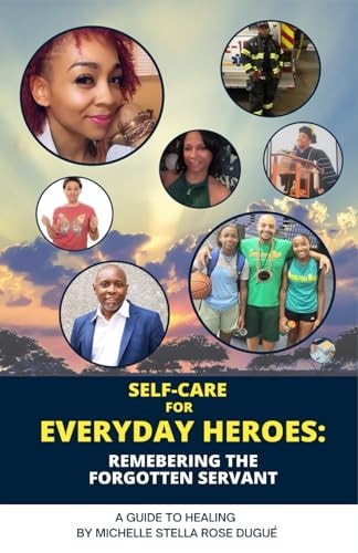 Self-Care for Everyday Heroes Remembering the Forgotten Servant: A Guide to Healing