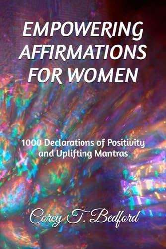 Empowering Affirmations for Women 1000 Declarations of Positivity and Uplifting Mantras