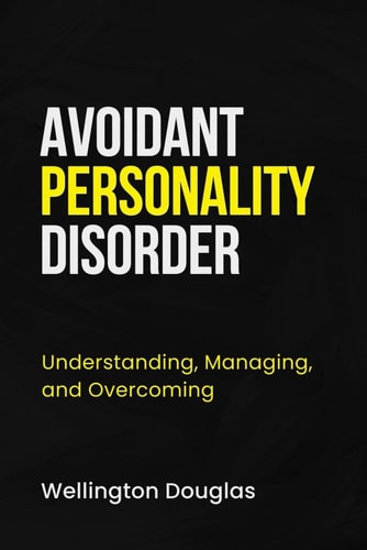 Avoidant Personality Disorder Understanding, Managing, and Overcoming