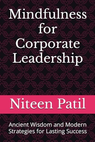 Mindfulness for Corporate Leadership Ancient Wisdom and Modern Strategies for Lasting Success
