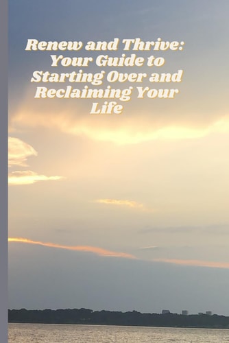 Renew and Thrive Your Guide to Starting Over and Reclaiming Your Life