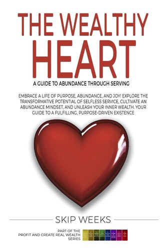 THE WEALTHY HEART - A Guide To Abundance Through Serving Others