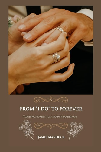 From I Do to Forever Your Roadmap to a Happy Marriage