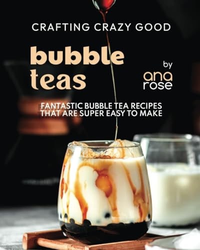 Crafting Crazy Good Bubble Teas Fantastic Bubble Tea Recipes That Are Super Easy to Make