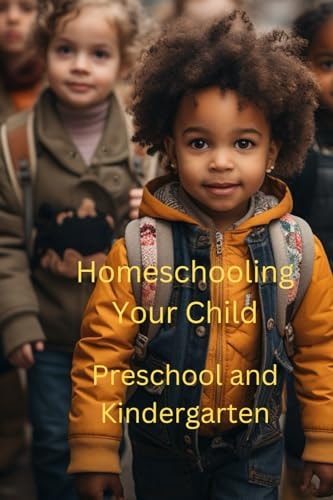 Homeschooling Your Child Preschool and Kindergarten
