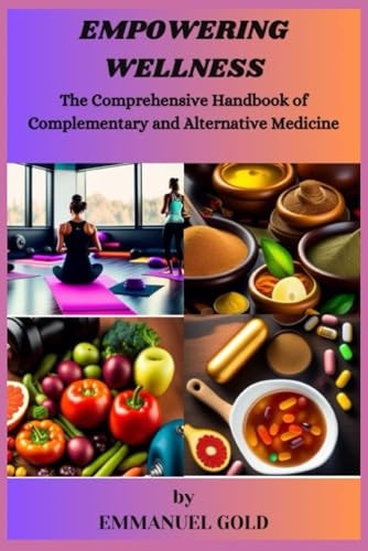 Empowering Wellness The Comprehensive Handbook of Complementary and Alternative Medicine
