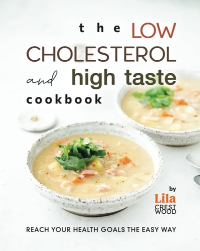 The Low Cholesterol and High Taste Cookbook Reach Your Health Goals the Easy Way