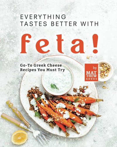 Everything Tastes Better with Feta! Go-To Greek Cheese Recipes You Must Try