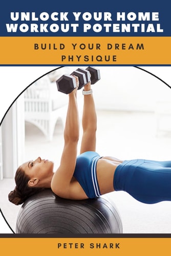 Unlock Your Home Workout Potential Build Your Dream Physique