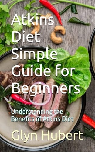 Atkins Diet Simple Guide for Beginners Understanding the Benefits of Atkins Diet
