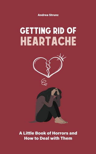 Getting Rid of Heartache A Little Book of Horrors and How to Deal with Them