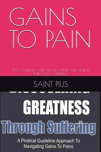 Gains to Pain Discovering and Navigating Greatness Through Suffering