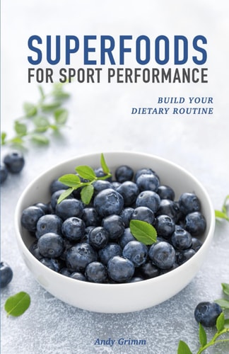 Superfoods for Sport Performance Build Your Dietary Routine
