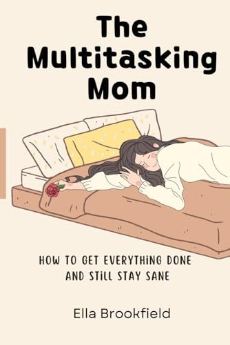 The Multitasking Mom How to Get Everything Done and Still Stay Sane