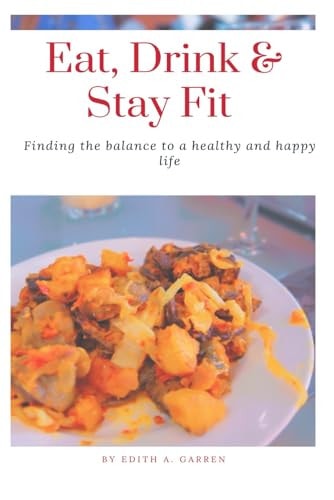 Eat, Drink & Stay Fit Finding The Balance to A Healthy and Happy Life
