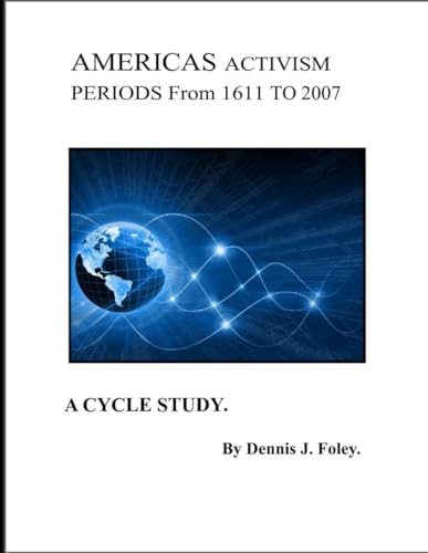 America's Activism Periods, From 1611 to 2007. A Cycle Study. by DENNIS J FOLEY