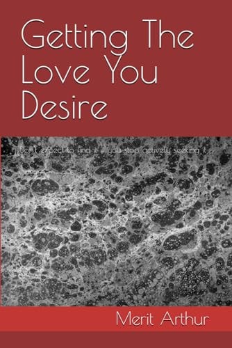 Getting The Love You Desire Don't Expect to Find it If You Stop Actively Seeking it