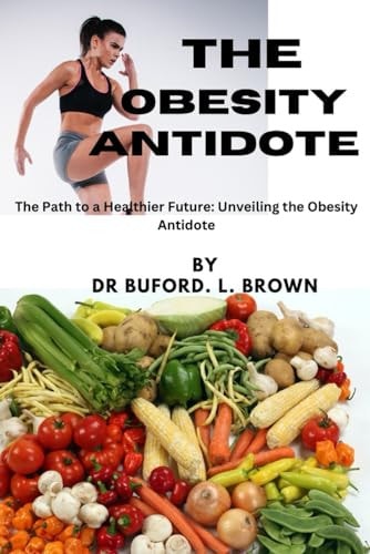 The Obesity Antidote The Path to a Healthier Future: Unveiling the Obesity Antidote