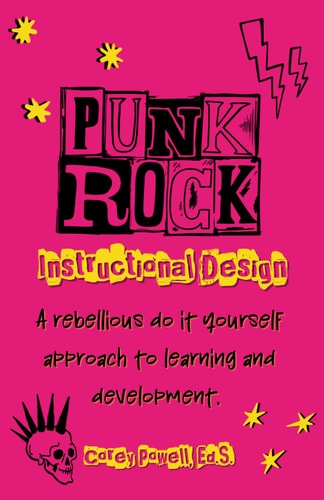 Punk Rock Instructional Design A Rebellious Do it Yourself Approach to Learning and Development