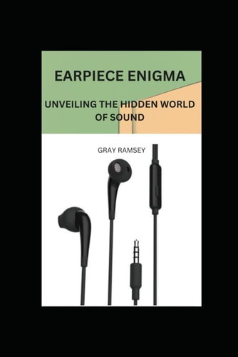 Earpiece Enigma Unveiling the Hidden World of Sound