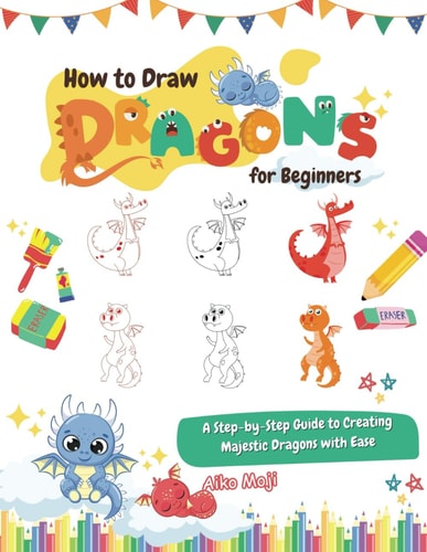 How to Draw Dragons for Beginners A Step-by-Step Guide to Creating Majestic Dragons with Ease