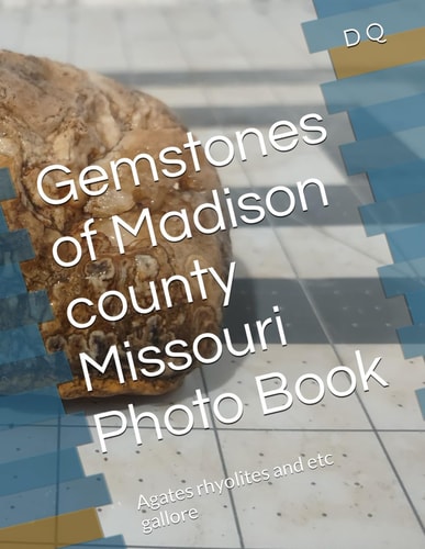 Gemstones of Madison County Missouri Photo Book Agates Rhyolites and Etc Gallore