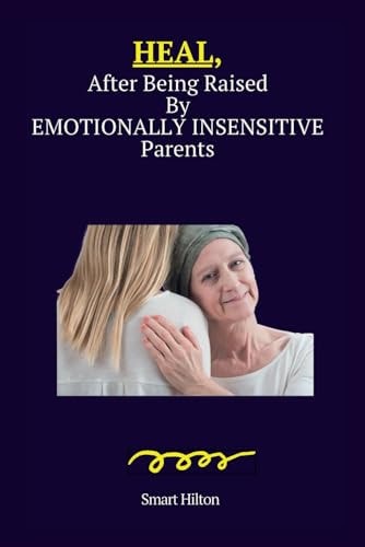 HEAL, After Being Raised By Emotionally Insensitive Parents