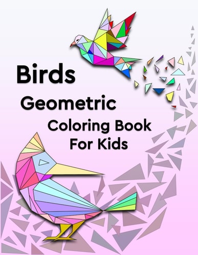 BIRDS GEOMETRIC COLORING BOOK FOR KIDS Birds Coloring Pages, Bird Coloring Book For... Relaxation, Unique and Fun Images of Birds, Bird