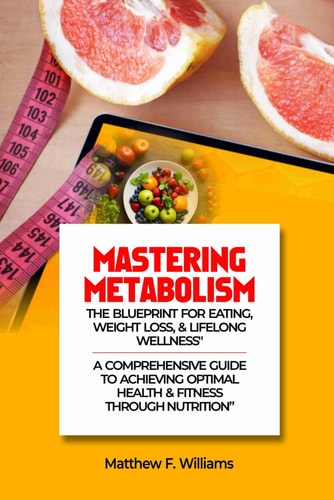MASTERING METABOLISM The Blueprint for Eating, Weight Loss, and Lifelong Wellness