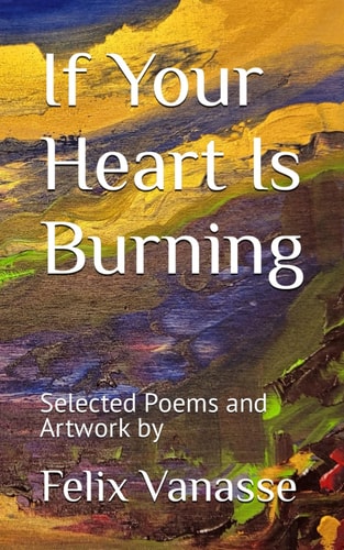 If Your Heart Is Burning Selected Poems and Artwork