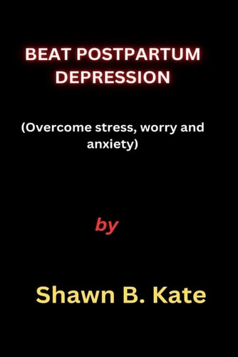 Beat Postpartum Depression Overcome Stress, Worry and Anxiety