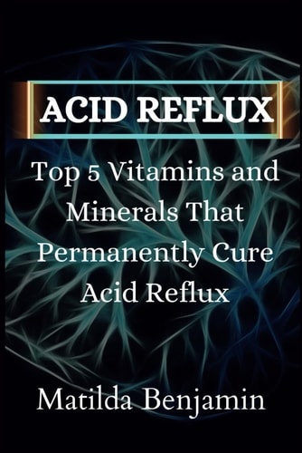 Acid Reflux Top 5 Vitamins and Minerals That Permanently Cure Acid Reflux