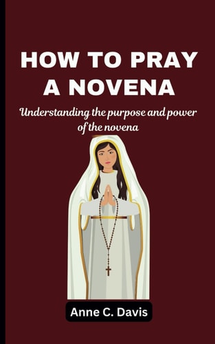 How to Pray a Novena Understanding the Purpose and Power of the Novena