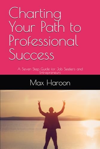 Charting Your Path to Professional Success A Seven-Step Guide for Job Seekers and Entrepreneurs