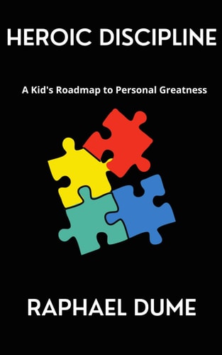 Heroic Discipline A Kid's Roadmap to Personal Greatness