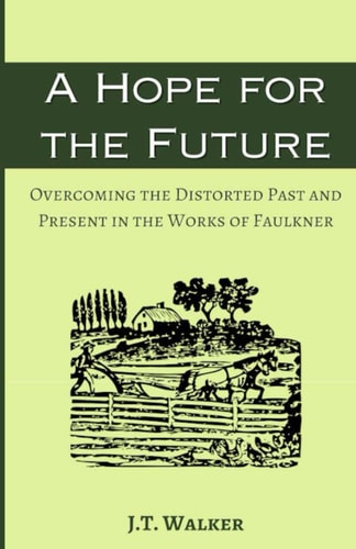A Hope for the Future Overcoming the Distorted Past and Present in the Works of Faulkner