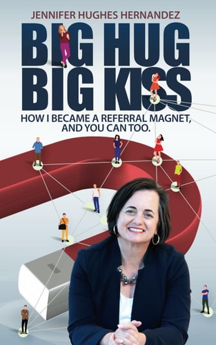 Big Hug Big Kiss How I Became A Referral Magnet, And You Can Too