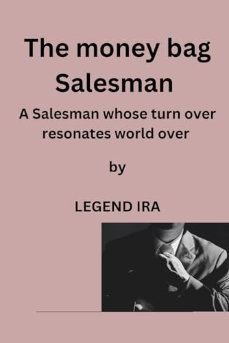 The Money Bag Salesman A Salesman Whose Turn Over Resonates World Over
