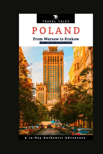 10 Days in Poland From Warsaw to Krakow, A 10-Day Authentic Adventure